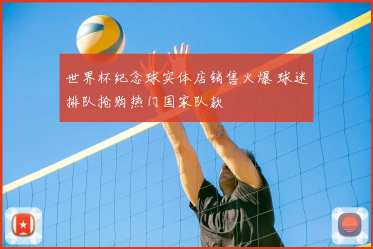 世界杯纪念球实体店销售火爆 球迷排队抢购热门国家队款