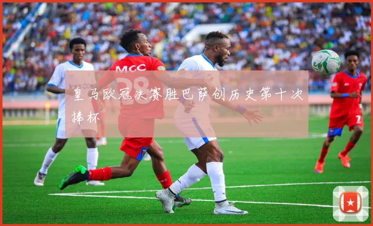 皇马欧冠决赛胜巴萨创历史第十次捧杯