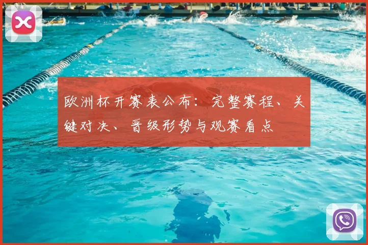 欧洲杯开赛表公布：完整赛程、关键对决、晋级形势与观赛看点