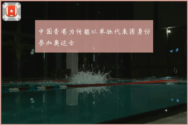 中国香港为何能以单独代表团身份参加奥运会